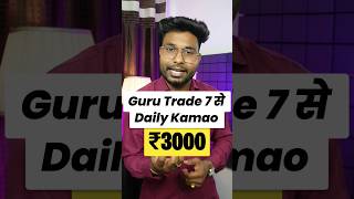 Guru Trade 7 Se Daily कमाओ ₹3000| Guru Trade 7 Se Paise Kaise Kamaye | Guru Trade 7 Fake Or Real