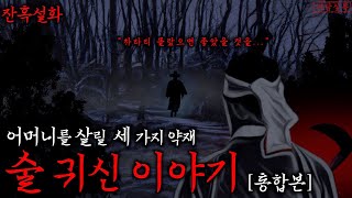 [공포·잔혹설화] 술의 유래에 관해 전해내려오는 소름돋는 귀신이야기 | 술귀신 [통합본]