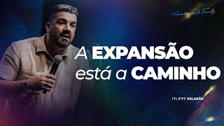 A EXPANSÃO ESTÁ A CAMINHO - PR FELIPPE VALADÃO #3ANOSFAMILYCHURCH