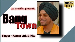 Bang Town Song Full Screen Status | Kumar Virk Song Status | Punjabi Song Full 4k ultra HD Status