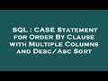 SQL : CASE Statement for Order By Clause with Multiple Columns and Desc/Asc Sort