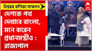 BGBS: 'দেশকে পথ দেখাবে বাংলা, গোখলের মতো মনে করেন প্রধানমন্ত্রীও', বাণিজ্য সম্মেলনে রাজ্যপাল