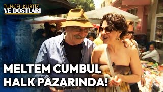 Meltem Cumbul'un Pazar Sevdası! | Tuncel Kurtiz ve Dostları #meltemcumbul