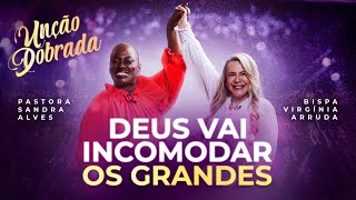 UNÇÃO DOBRADA - Deus vai Incomodar os Grandes | Pastora Sandra Alves e Bispa Virgínia Arruda