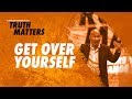 Truth Matters - Get Over Yourself - Francis Chan