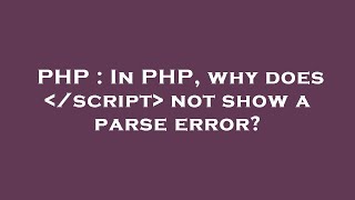 PHP : In PHP, why does /script not show a parse error?