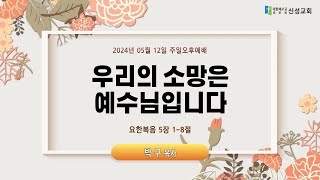 [예배실황중계]2024년 05월12일 / 신성교회 주일오후예배 | 박 구 목사