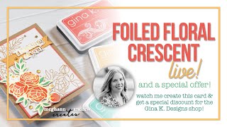 Foiled Floral Crescent Card + Gina K. Designs Special Offer!