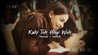 Kahin To Hogi Woh ( Slowed + Reverb ) | A J A X