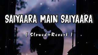 Saiyaara -[ Slowed+Reverb ] -#mohitchauhan || New Trending Hindi Lofi Song || Saiyaara Main Saiyaara
