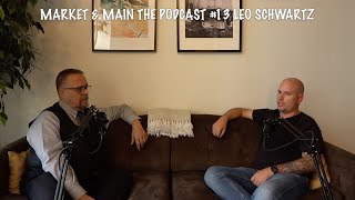 Market and Main The Podcast #13 with Leo Schwartz