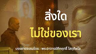 สิ่งใดไม่ใช่ของเรา | พุทธวจน