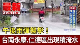 午後雨彈襲擊！ 台南永康.仁德區出現積淹水【最新快訊】