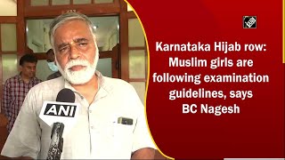 Karnataka Hijab row: Muslim girls are following examination guidelines, says BC Nagesh