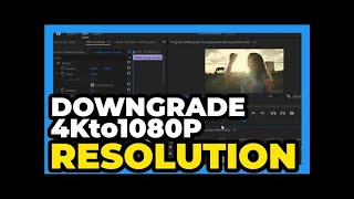 Premiere Pro CC ： How to Downscale ⧸ Change Video from 4k to 1080p Resolution
