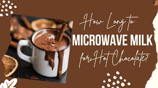 How Long to Microwave Milk for Hot Chocolate? Easy Make Hot Chocolate Recipe