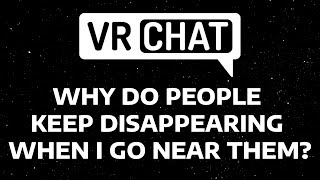 WHY DO PEOPLE KEEP DISAPPEARING WHEN I GO NEAR THEM IN VRCHAT - FIX