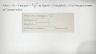 If f(x)=7x-7 and g(x)=(x+7)/(7) (a) f(g(x))=square (b) g(f(x))=square (c) Thus g(x) is called an squ