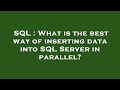 SQL : What is the best way of inserting data into SQL Server in parallel?