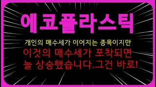 [에코플라스틱] 개인의 매수세가 이어지는 종목이지만 이것의 매수세가 포착되면 늘 상승했습니다.