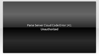 Parse Server Cloud Code Error 141: Unauthorized