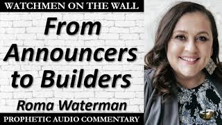 “From Announcers to Builders” – Powerful Prophetic Encouragement from Roma Waterman