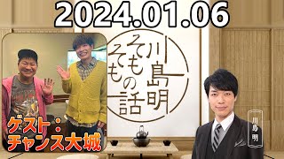 【2024.01.06】川島明そもそもの話【チャンス大城】