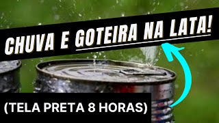 CHUVA SEM TROVÃO E GOTEIRA NA LATA! (Tela Preta 8 Horas) DURMA RÁPIDO E RELAXE COM ESTE SOM!