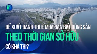 Đề xuất đánh thuế mua bán bất động sản theo thời gian sở hữu liệu có khả thi? | VTC1