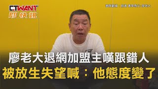 CTWANT 娛樂新聞 / 廖老大退網加盟主嘆「跟錯人」　被放生失望喊：他態度變了