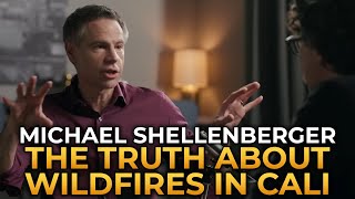 Michael Shellenberger - The Truth About the Wildfires in California