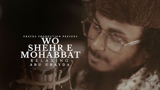 Heart Touching Beautiful New Naat | Wo Shehr E Mohabbat | Relaxing | Abu Ubayda
