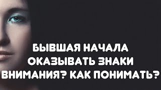 Бывшая начала оказывать знаки внимания  Как это понимать?