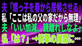 【スカッとする話】夫「甥っ子を春から居候させる」私「ここは私の父の家だから無理」夫「いい加減、親離れしなよ」私「は？」→衝撃の展開に…