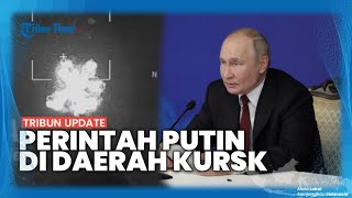 Kesabaran Putin Habis, Perintahkan Sapu Bersih Tentara Ukraina Yang Masih Bercokol di Kursk