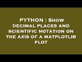 PYTHON : Show decimal places and scientific notation on the axis of a matplotlib plot