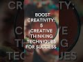 BOOST CREATIVITY: 5 Creative Thinking Techniques for Success