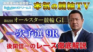 【本気の競輪TV】第62回オールスター競輪GⅠ 一次予選 後閑信一のレース徹底解説