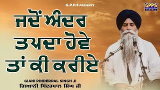 Jadon Andar Tapda Hove ~ ਜਦੋਂ ਅੰਦਰ ਤਪਦਾ ਹੋਵੇ ਤਾਂ ਕੀ ਕਰੀਏ | Giani Pinderpal Singh Ji