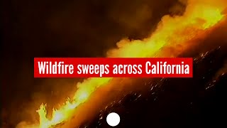 Huge wild fire sweeps across California at alarming pace