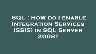 SQL : How do I enable Integration Services (SSIS) in SQL Server 2008?