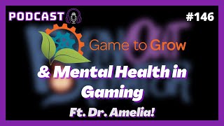 Game to Grow \u0026 Mental Health in Gaming (ft. Dr. Amelia!) - The Burn Out Brighter Podcast #146