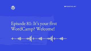 WordPress Briefing Episode #81: It’s your first WordCamp? Welcome!