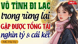 Truyện ngôn tình hay: VÔ TÌNH LẠC TRONG RỪNG LẠI GẶP ĐƯỢC TỔNG TÀI NGHÌN TỶ