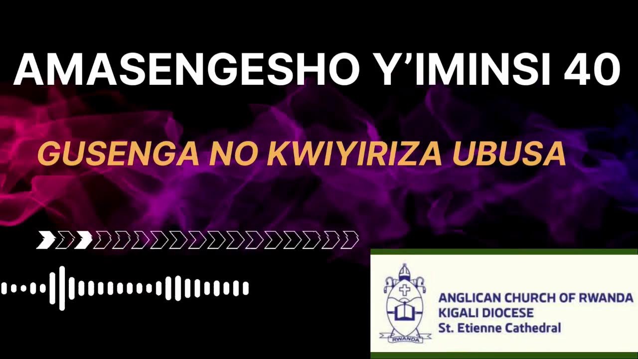 MUHAWE IKAZE MU MATERANIRO Y'AMASENGESHO Y'IMINSI 40 YO GUSENGA NO ...