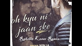 Oh Kyu Ni Jaan Ske Remix | Latest Punjabi Songs 2018 | Ninja ft. Rakshit Kesar