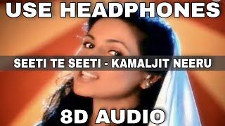 Seeti Te Seeti (8D Audio) | Kamaljit Neeru | 3D Audio | 8D Song | 3D Song | Superhit Punjabi Song