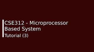 CSE312 - Microprocessor Based System Tutorial (3) - Eng. Ahmed Abdallah.