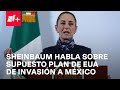 Responde Sheinbaum sobre supuesto plan de Trump de invasión a México para ir contra narcos