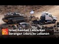 Israel Kembali Lancarkan Serangan Udara ke Lebanon